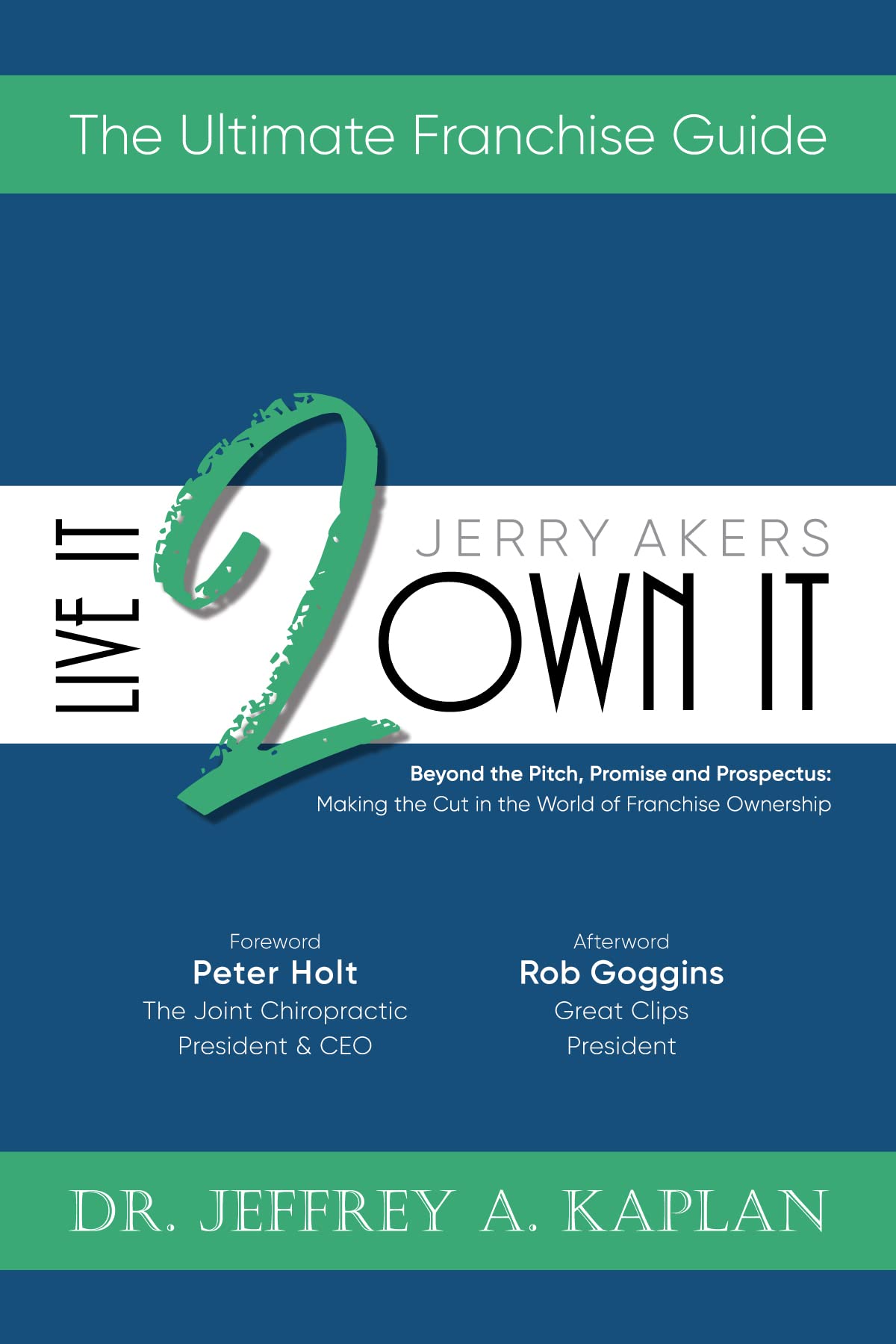 Live It 2 Own It: Beyond the Pitch, Promise and Prospectus: Making the Cut in the World of Franchise Ownership