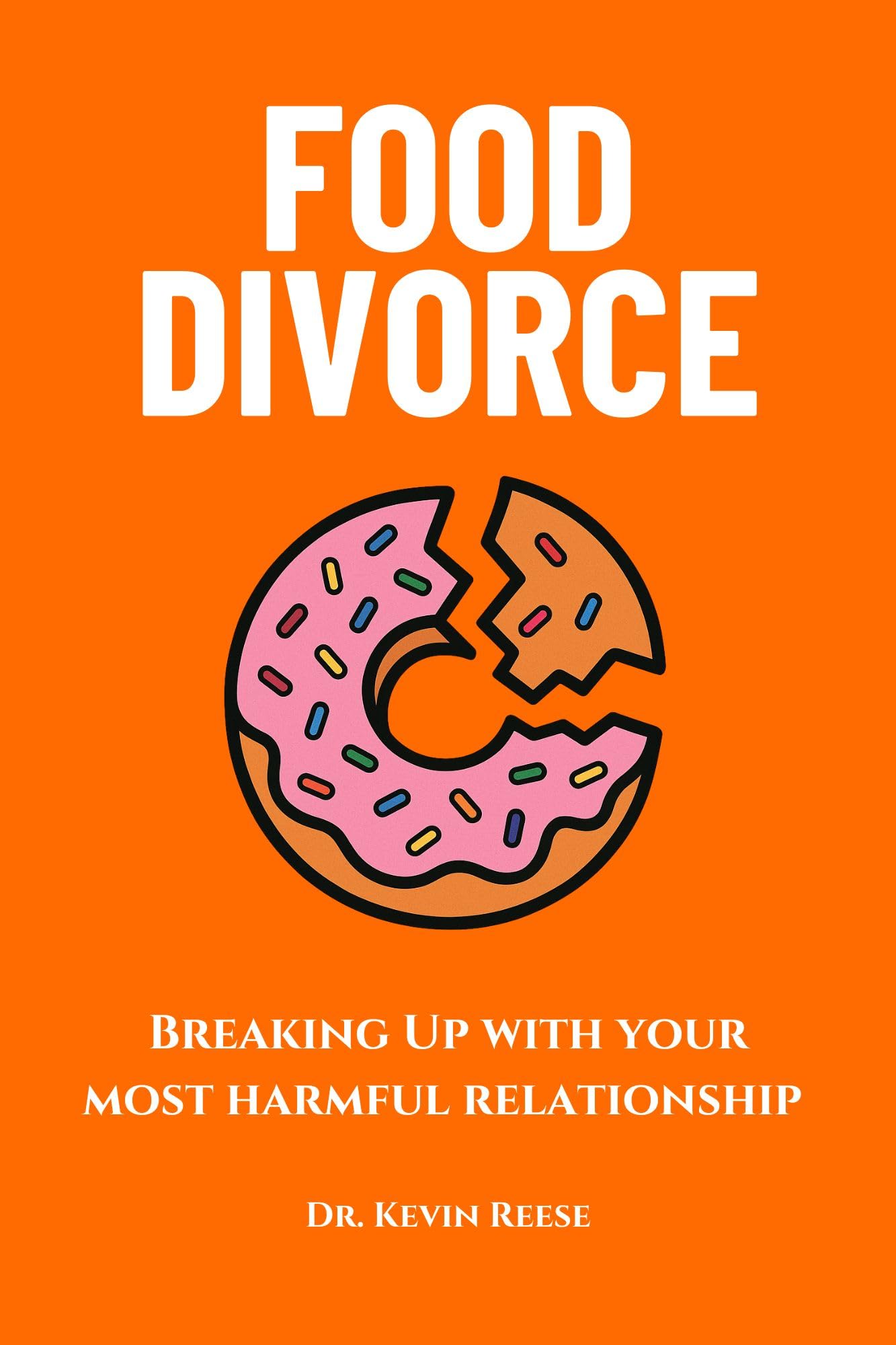 Food Divorce: Breaking Up With Your Most Harmful Relationship (Head-To-Toe Healing Essential Books Book 5)
