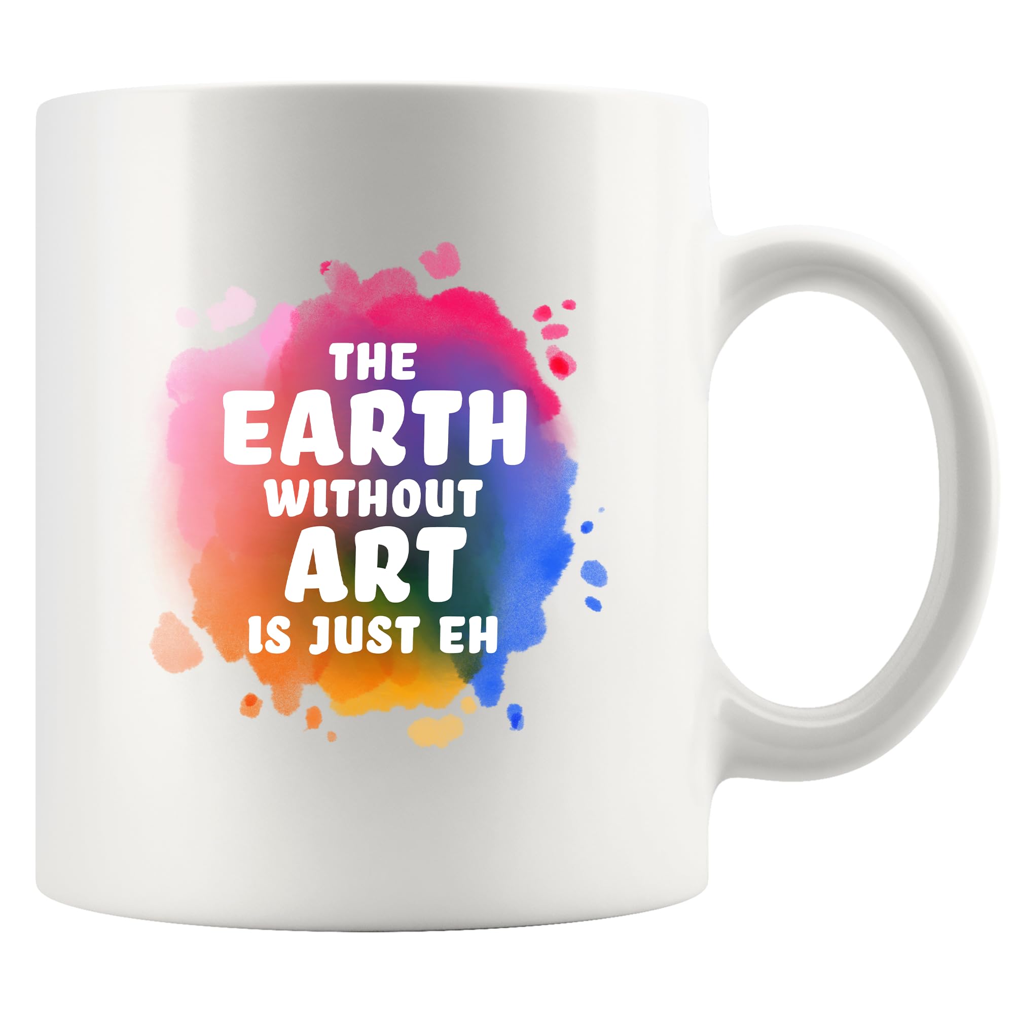 Earth Without Art Is Just Eh Painter Gifts Artist Mom Dad Boyfriend Girlfriend Husband Wife Appreciation Art Teacher Artwork Lover Ceramic Coffee Mug