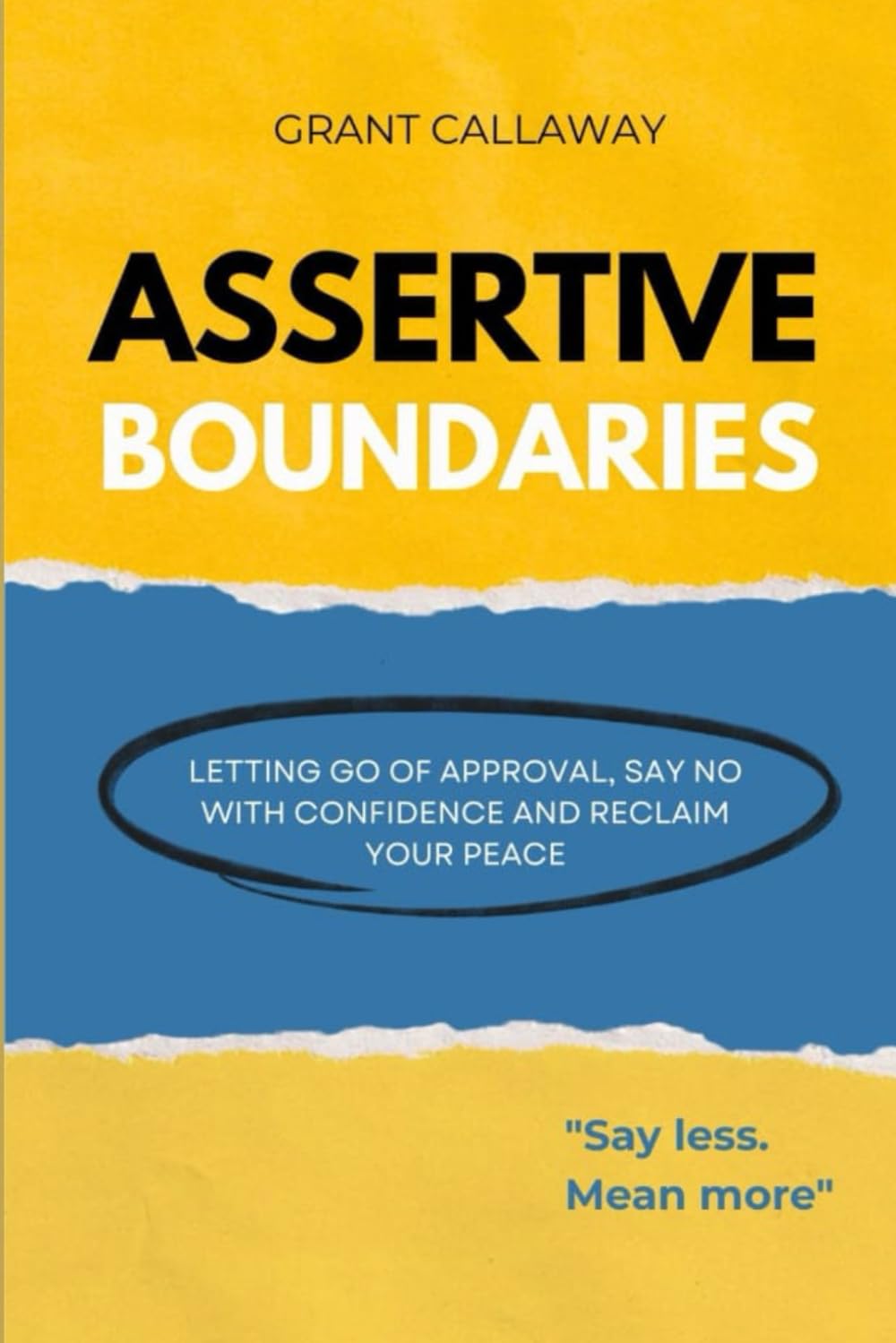Assertive Boundaries: Letting go of Approval, Say no with Confidence and Reclaim your Peace