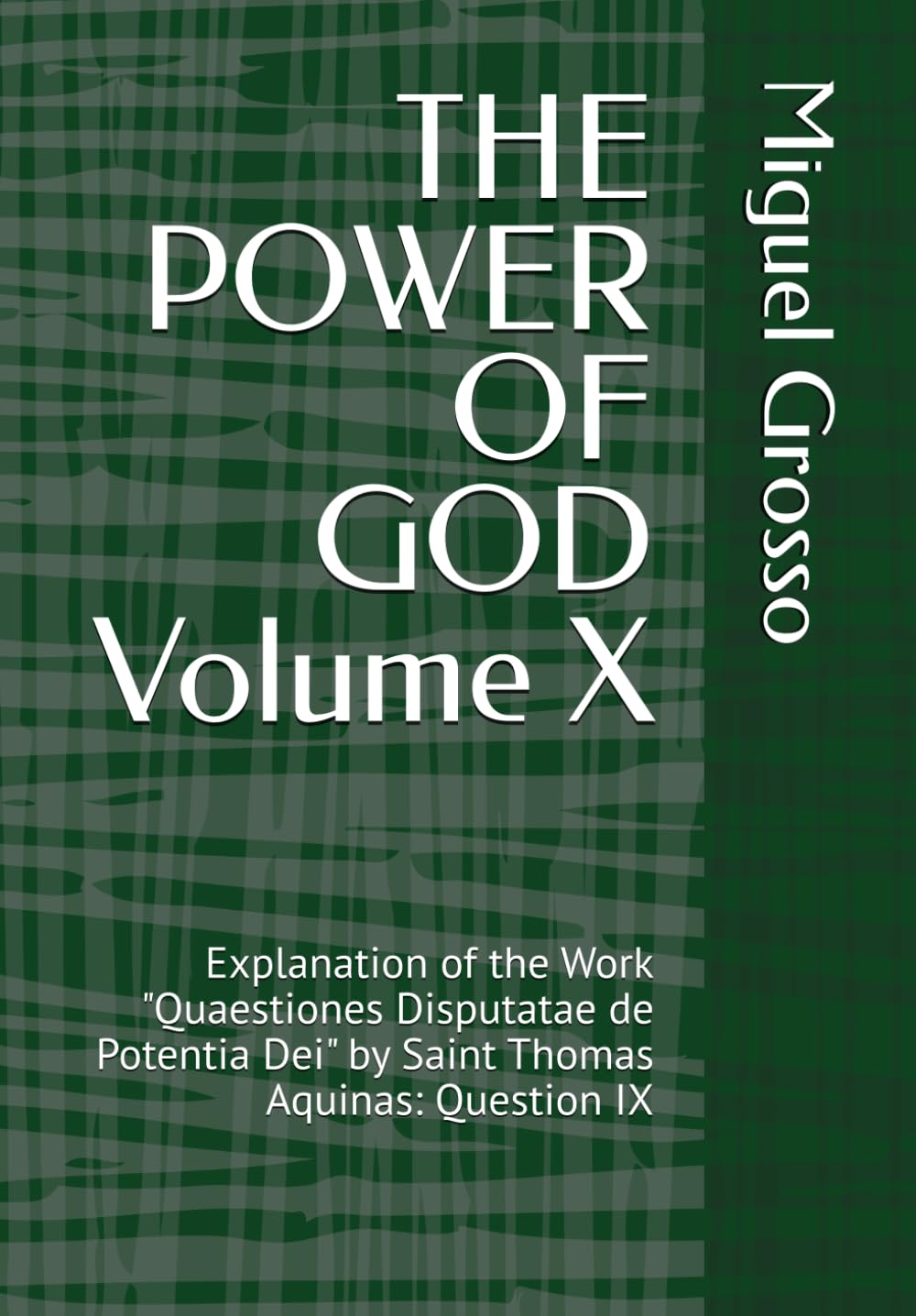 THE POWER OF GOD Volume X: Explanation of the Work "Quaestiones Disputatae de Potentia Dei" by Saint Thomas Aquinas: Question IX (Thomistic Wisdom: Reflections on the Power of God)