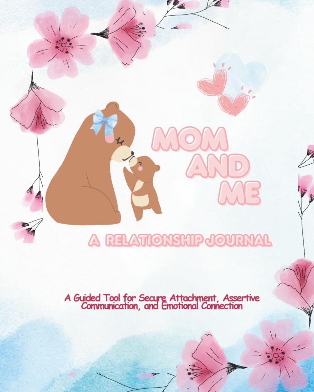 Mom and Me A Relationship Journal: A Guided Tool for Secure Attachment, Assertive Communication, and Emotional Connection