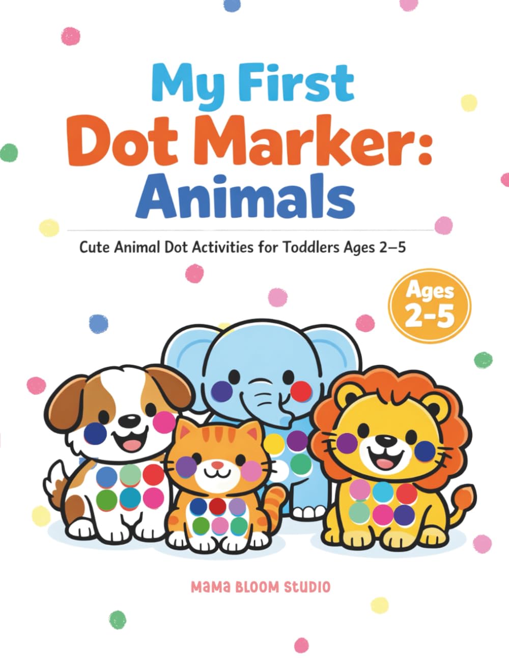 My First Dot Marker: Animals – Animal Dot Marker Book for Toddlers Ages 2–5 | Easy Do A Dot Activity Book for Preschool, Farm, Jungle & Ocean Animals: ... (My First Dot Marker™ Activity Book Series)