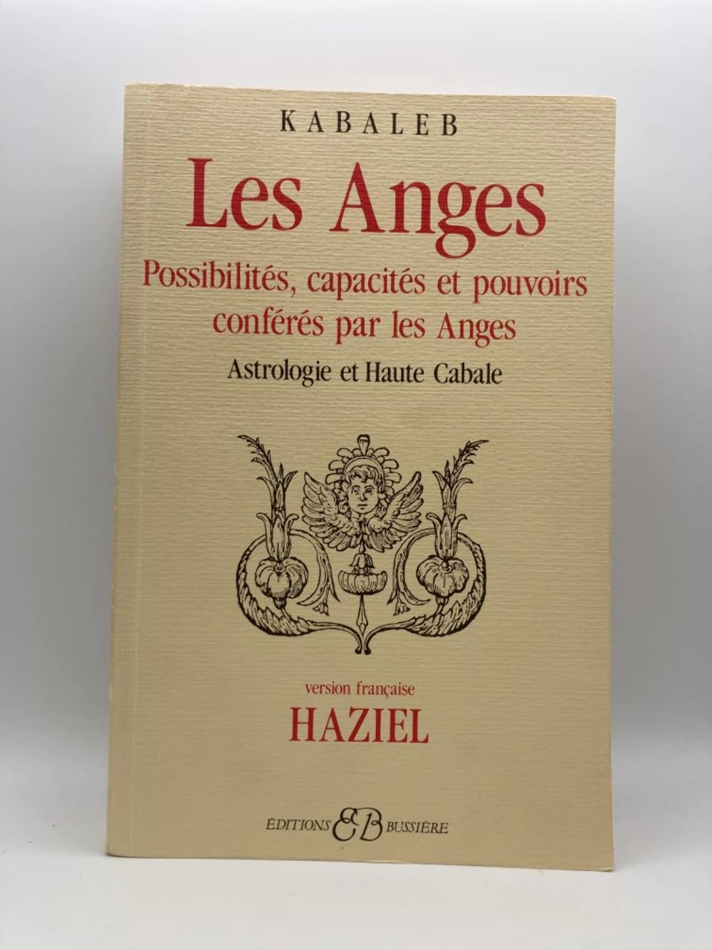 Les Anges - Possibilités, capacités et pouvoirs conférés par les Anges: Possibilités, capacités et pouvoirs conférés par les Anges. Astrologie et Haute Cabale