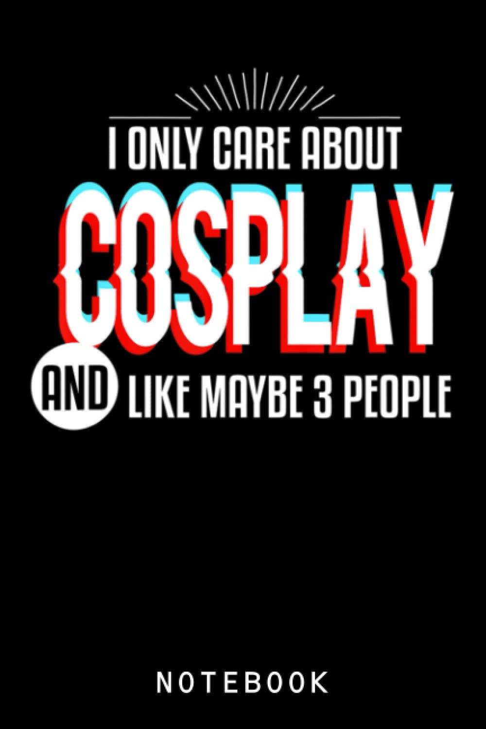 Only Care And Obsessed About Cosplay Funny Cosplayer Anime Notebook: Lined 6 x 9 120 Pages College Ruled Notebook | Cute Anime Girl Notepad Diary or Journal | Writing Gift for All Anime Lovers