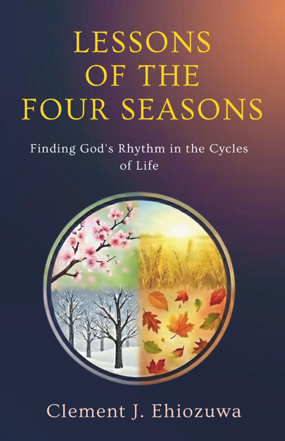LESSONS OF THE FOUR SEASONS: Finding God’s Rhythm in the Cycles of Life