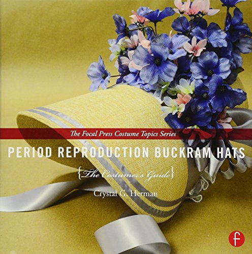 Period Reproduction Buckram Hats: The Costumer’s Guide (The Focal Press Costume Topics Series)