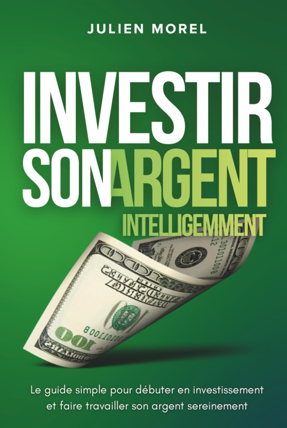 Investir son Argent Intelligemment: Le guide simple pour débuter en investissement et faire travailler son argent sereinement