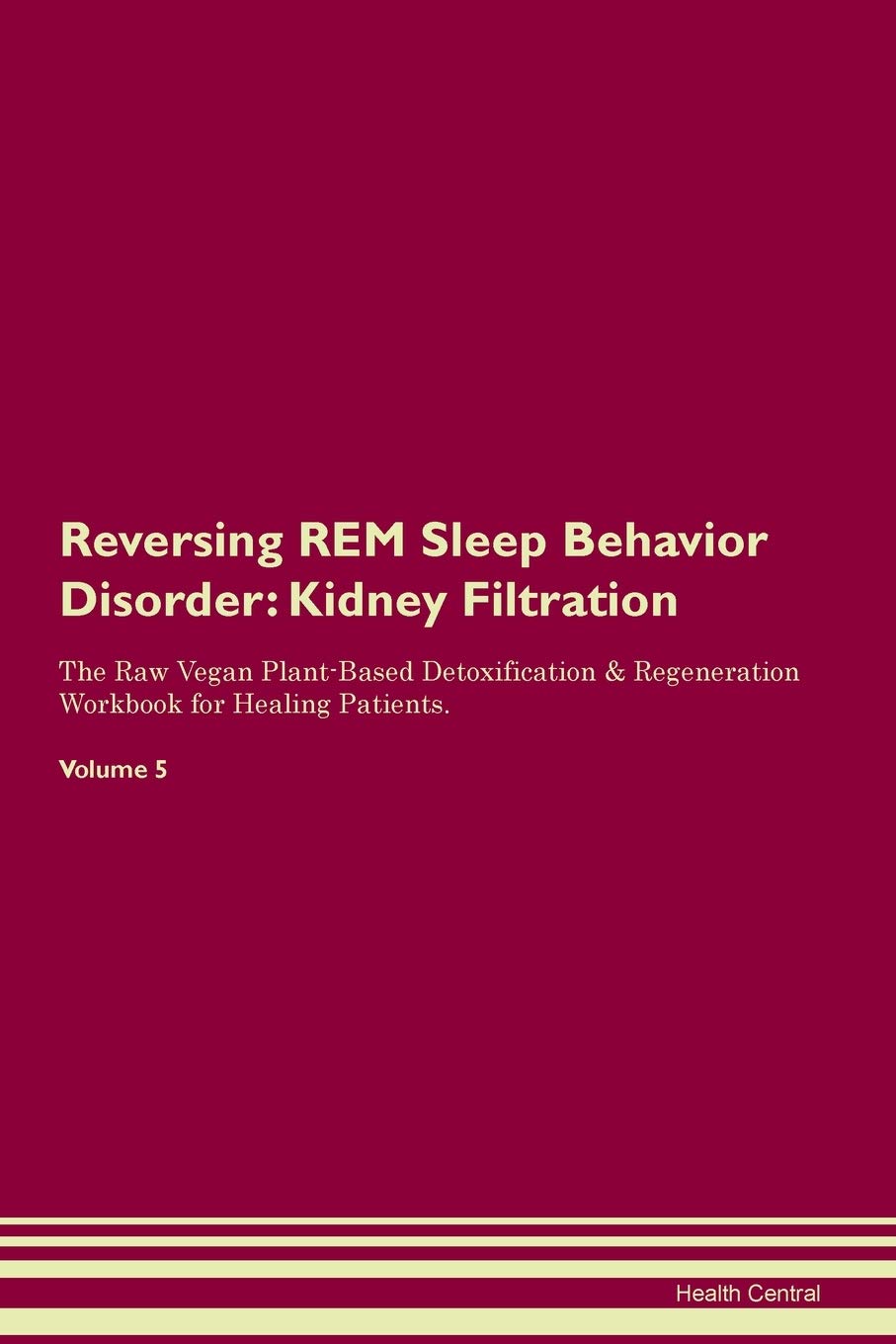 Reversing REM Sleep Behavior Disorder: Kidney Filtration The Raw Vegan Plant-Based Detoxification & Regeneration Workbook for Healing Patients. Volume 5