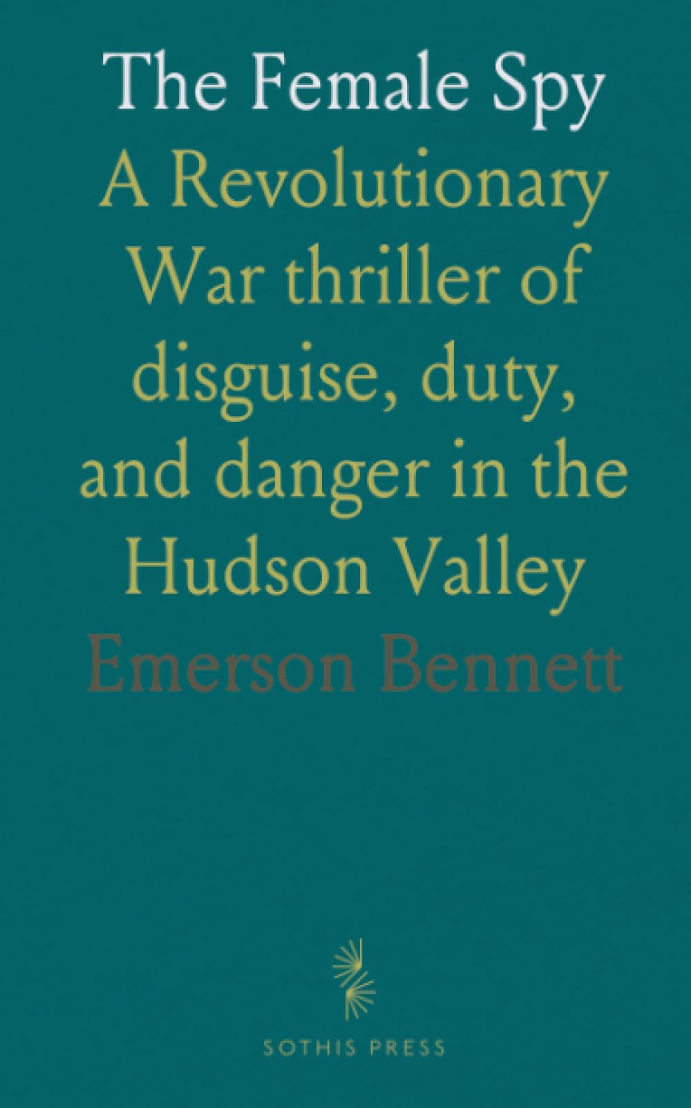 The Female Spy: A Revolutionary War thriller of disguise, duty, and danger in the Hudson Valley