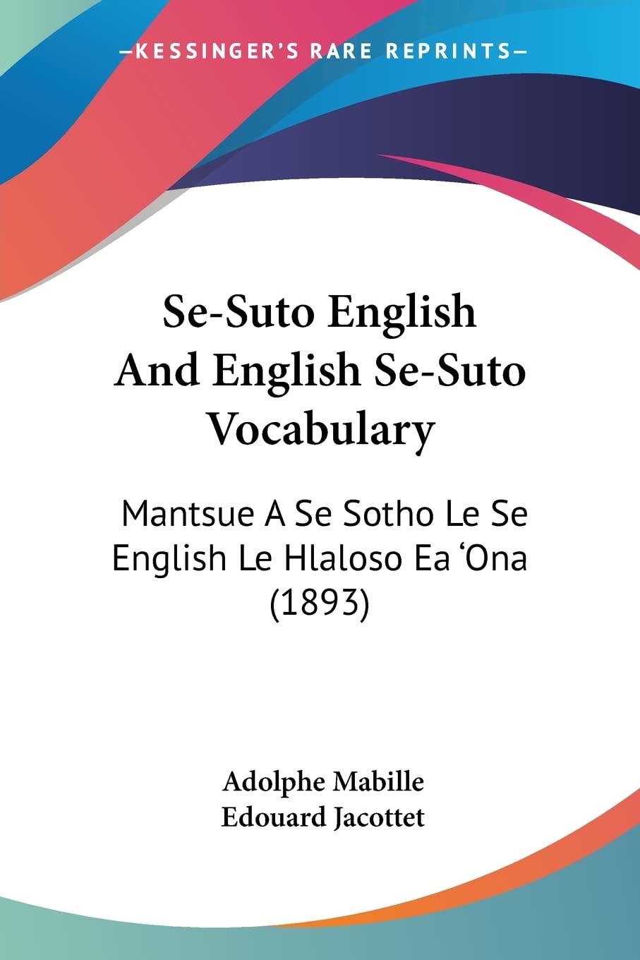 Se-Suto English And English Se-Suto Vocabulary: Mantsue A Se Sotho Le Se English Le Hlaloso Ea 'Ona (1893)