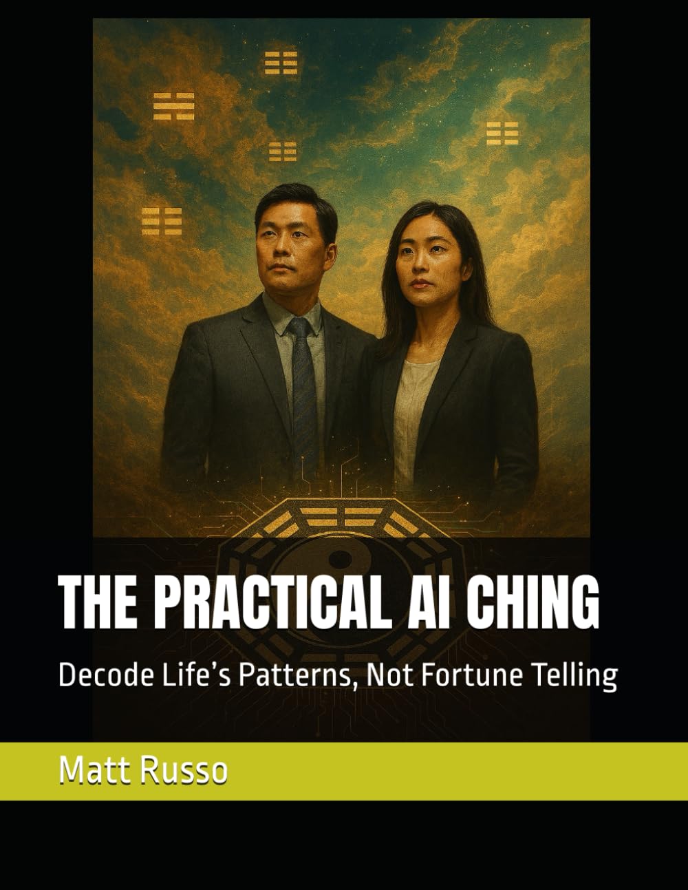 THE PRACTICAL AI CHING: Decode Life’s Patterns, Not Fortune Telling