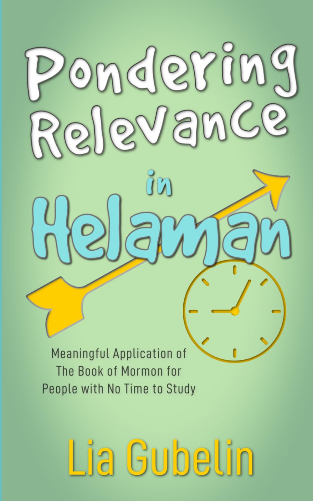 Pondering Relevance in Helaman: Meaningful Application of the Book of Mormon for People with No Time to Study (Pondering Relevance in The Book of Mormon)