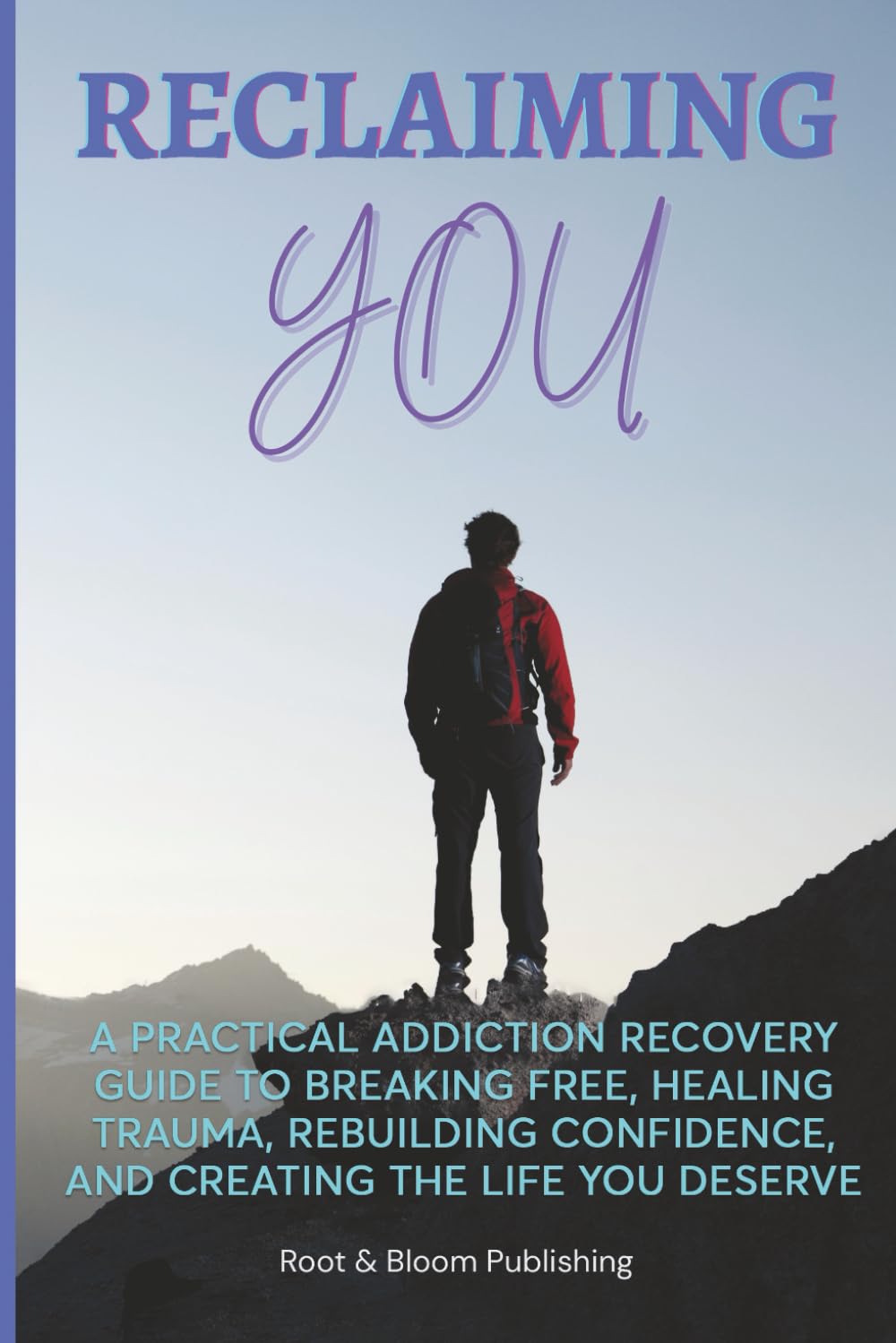 Reclaiming YOU: A Practical Addiction Recovery Guide To Breaking Free, Healing Trauma, Rebuilding Confidence, And Creating the Life You Deserve      Paperback – January 27, 2026
