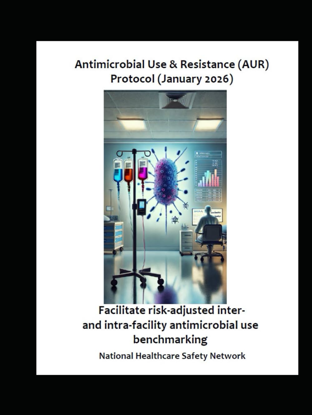 Antimicrobial Use & Resistance (AUR) Protocol (January 2026): Facilitate risk-adjusted Inter- and intra-facility Antimicrobial use benchmarking
