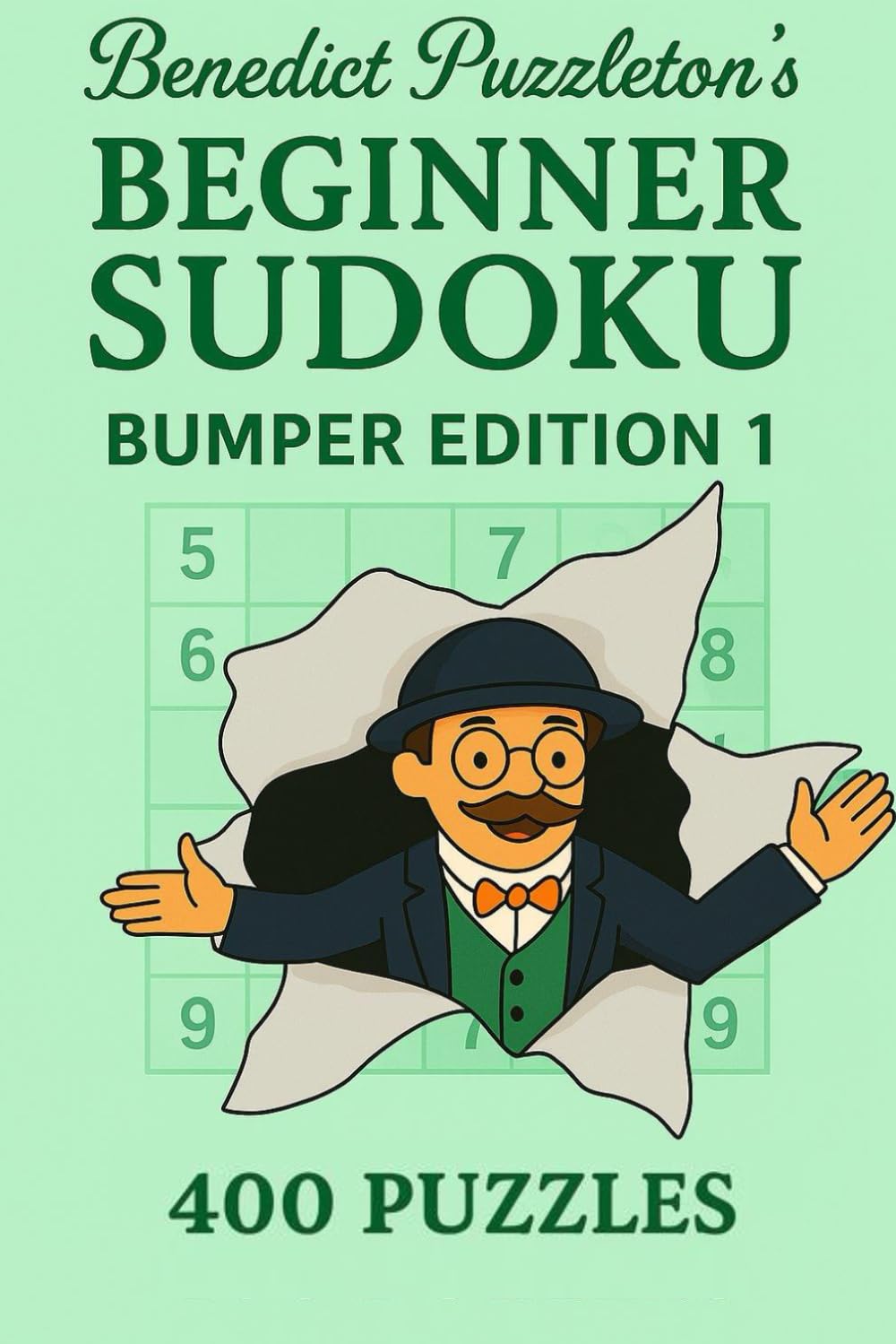 Benedict Puzzleton's Bumper Book of Beginner Sudoku 1: 400 Clear, Logic-First Puzzles for Relaxed, Satisfying Solving (Benedict Puzzleton's Beginner Sudoku)