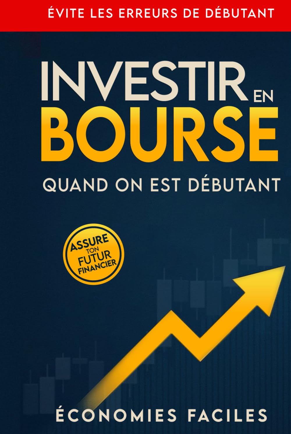 Investir en bourse quand on est débutant: Comprends l’investissement en bourse, commence à investir, évite les erreurs de débutant et assure ton futur ... cryptomonnaies et autres actifs financiers.)