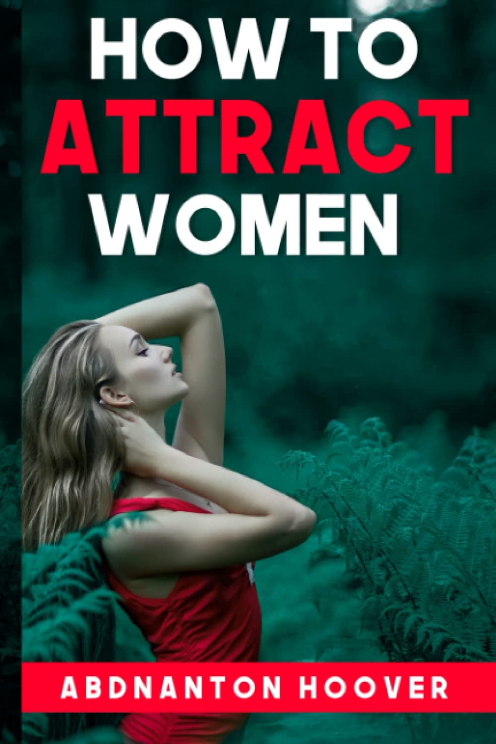 How to Attract Women: Make Women Chase You by Knowing What They Want in A Man. Female Psychology for Understand – How to Start Conversation with Girls.
