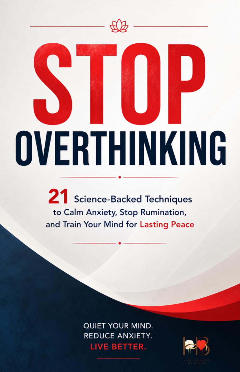 Stop Overthinking: 21 Science-Backed Techniques to calm anxiety, stop rumination, and train your mind for lasting peace