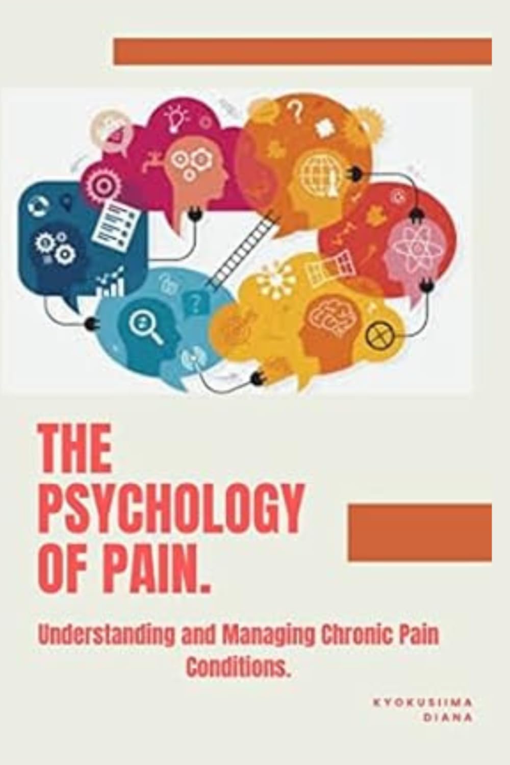 The Psychology of Pain: Understanding and Managing Chronic Pain Conditions.: 7 (The Psychology of Wellness: Master Your Mind to Heal Your Body.)