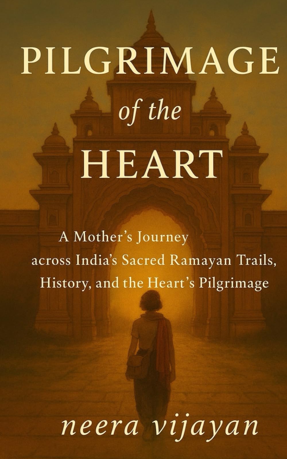 Pilgrimage of the Heart: A Mother's Journey Across India's Sacred Ramayan Trails, History and the Heart's Pilgrimage