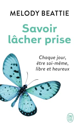 Savoir lâcher prise: Chaque jour, être soi-même...