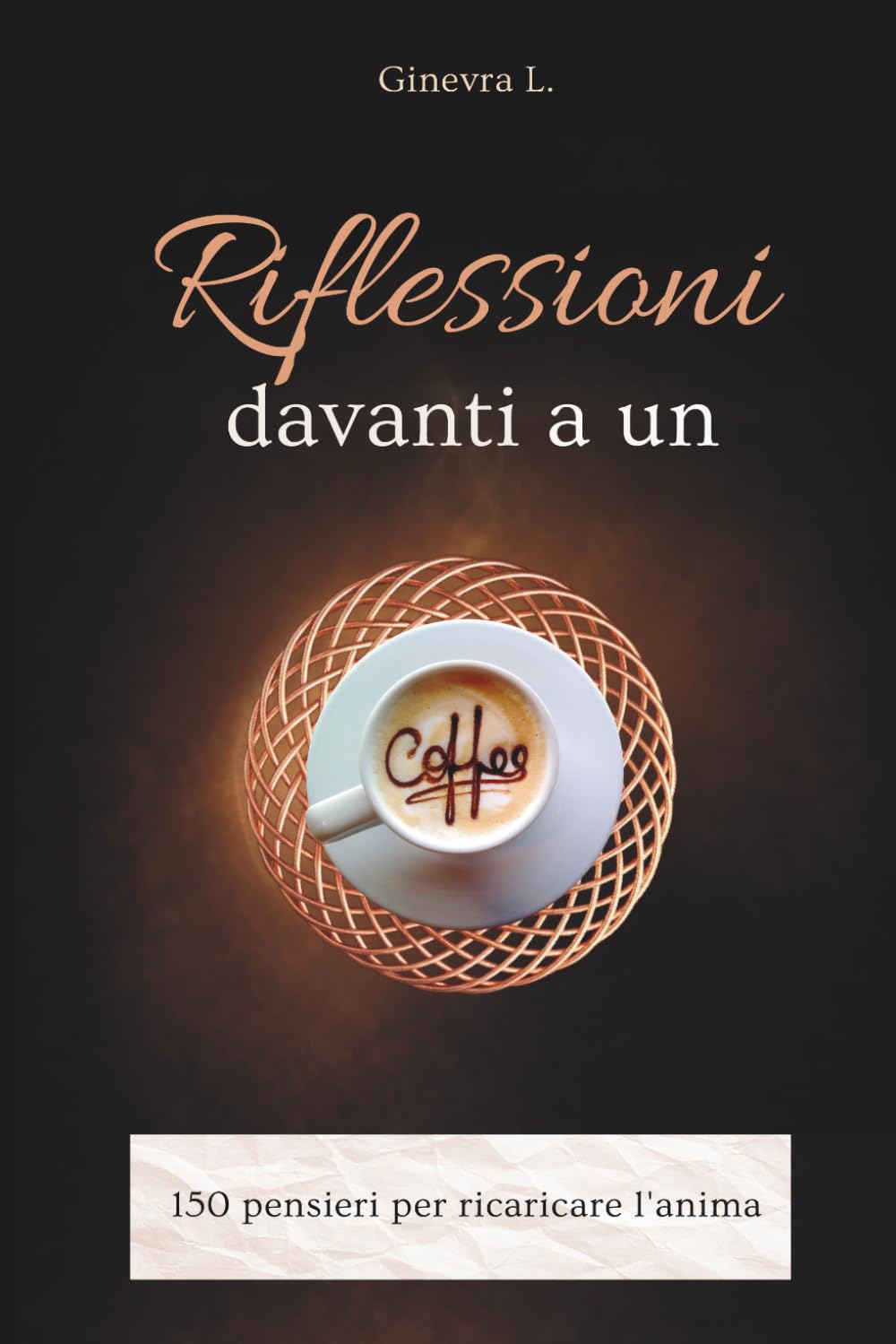 Riflessioni davanti a un Caffè: 150 pensieri per ricaricare l'anima (Aroma di Caffè)