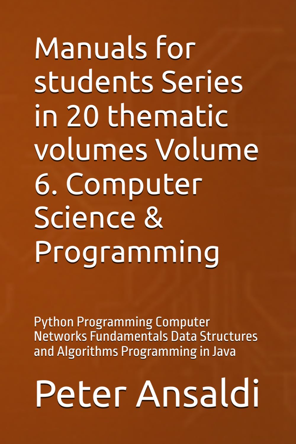 Manuals for students Series in 20 thematic volumes Volume 6. Computer Science & Programming: Python Programming Computer Networks Fundamentals Data Structures and Algorithms Programming in Java