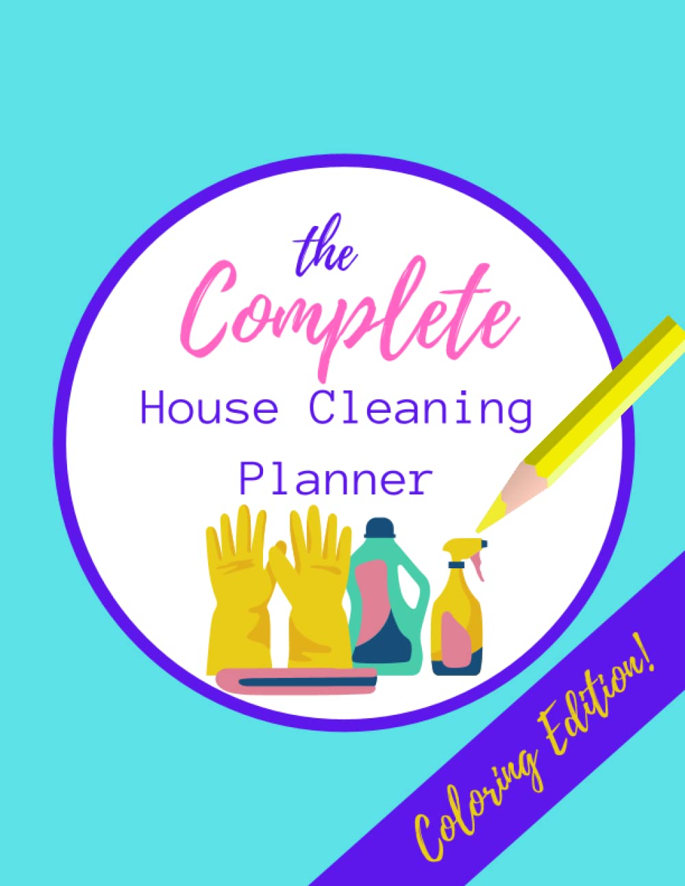 The Complete House Cleaning Planner, Coloring Book Edition: For Relaxing, Stress-Free Housekeeping to Clean, Organize and De-Clutter Your Home