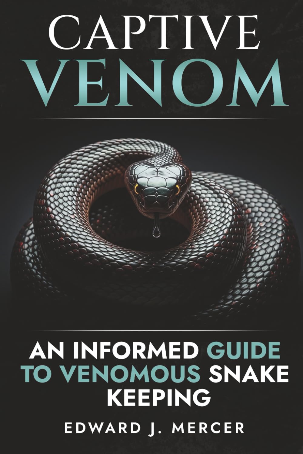 Captive Venom: An Informed Guide to Venomous Snake Keeping
