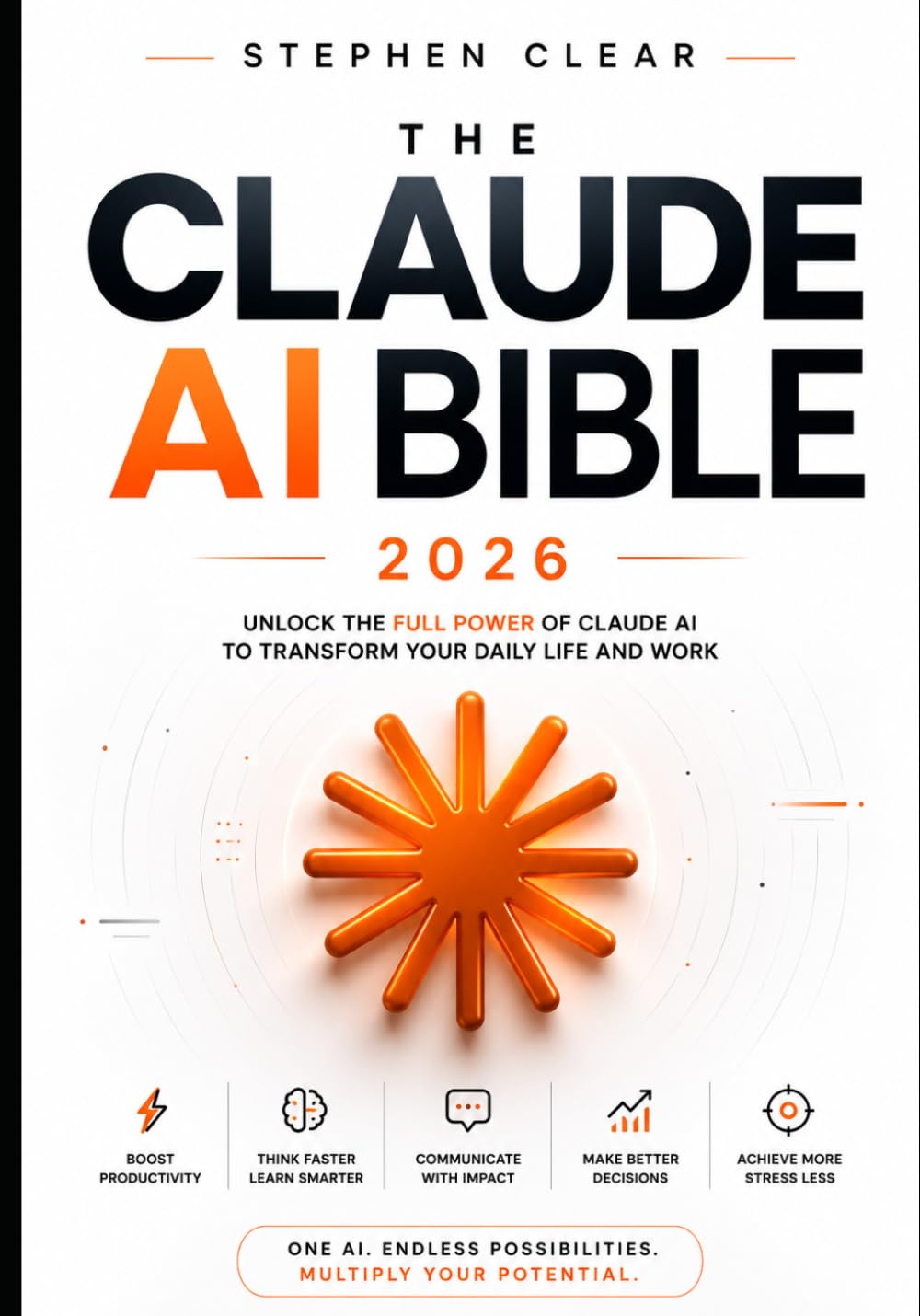 Claude AI Bible: The Complete Guide to Mastering Claude, Claude Code, Claude Cowork, MCP, AI Agents, Automation & Advanced Prompting