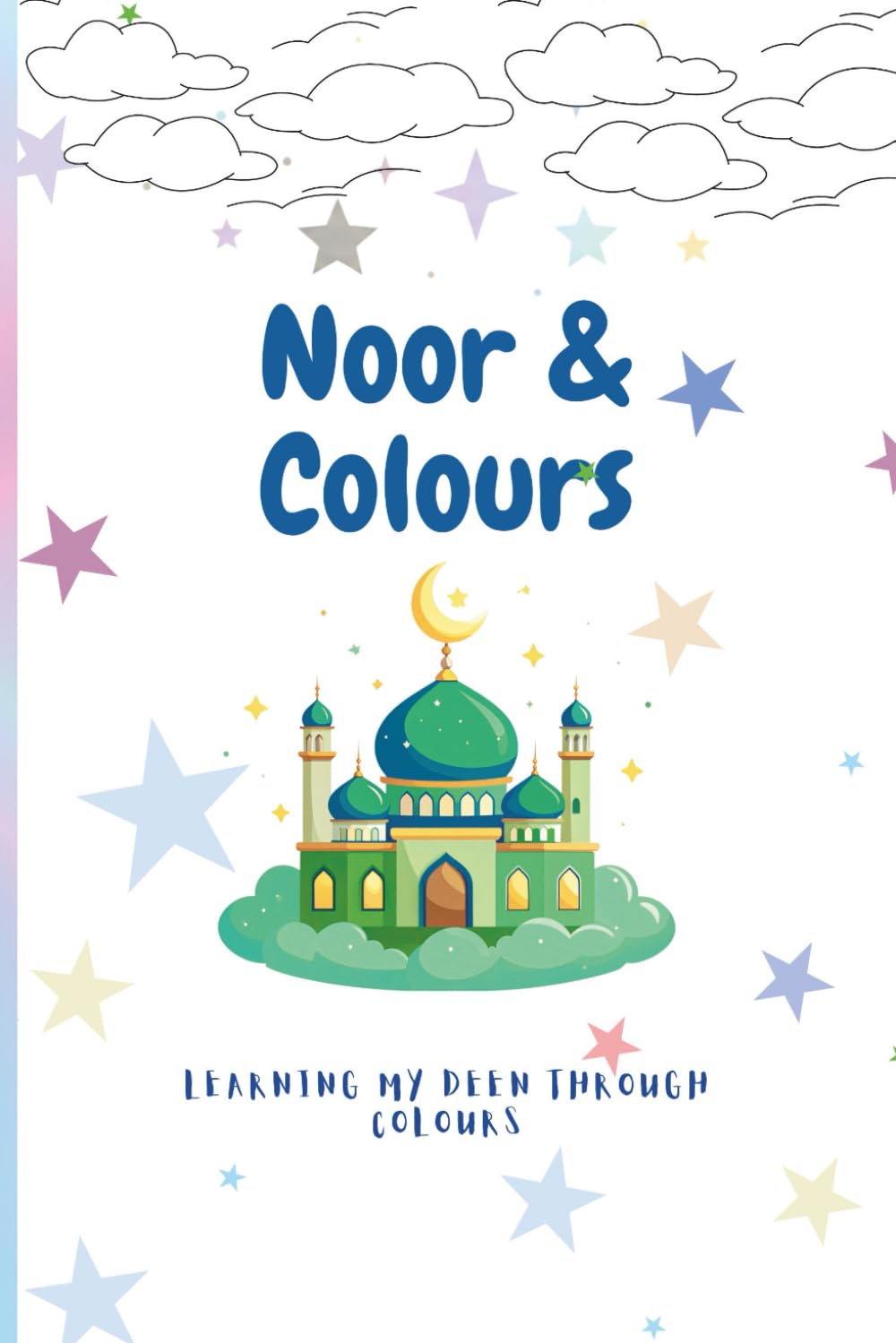 Noor & Colors: An Uplifting Colouring Book for Muslim kids: Perfect Gift For Muslim Boys To Nurture Their Connection To Islam