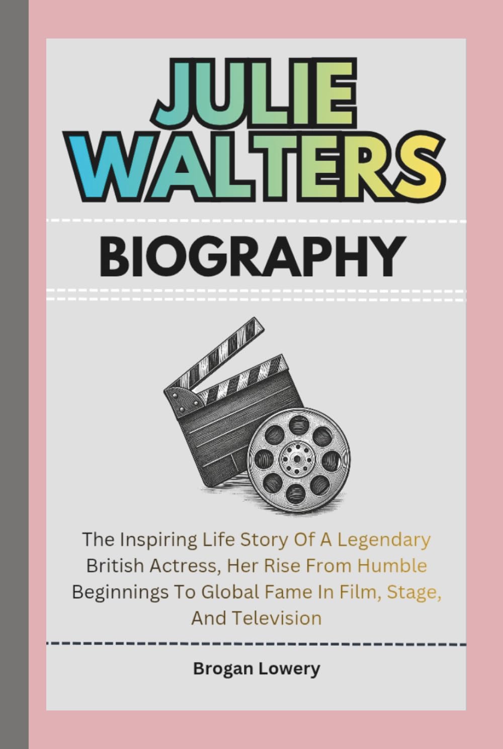 JULIE WALTERS BIOGRAPHY: The Inspiring Life Story Of A Legendary British Actress, Her Rise From Humble Beginnings To Global Fame In Film, Stage, And Television