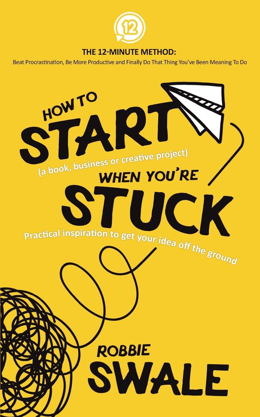 How to Start (a book, business or creative project) When You’re Stuck: Practical inspiration to get your idea off the ground: 1 (The 12-Minute Method: ... Do That Thing You’ve Been Meaning To Do)