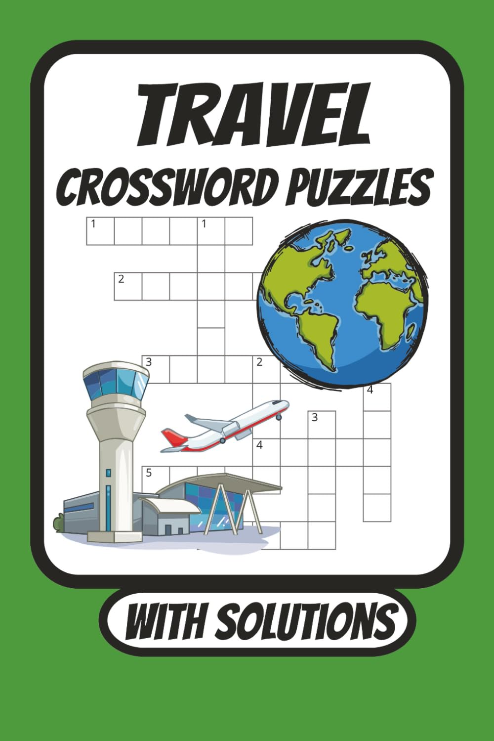 Travel Crossword Puzzles: Crossword Puzzles About Travel, Destinations and More. / 6x9 inches , 120 pages / 50+ Puzzles...For Travel Preparation, With Solutions.
