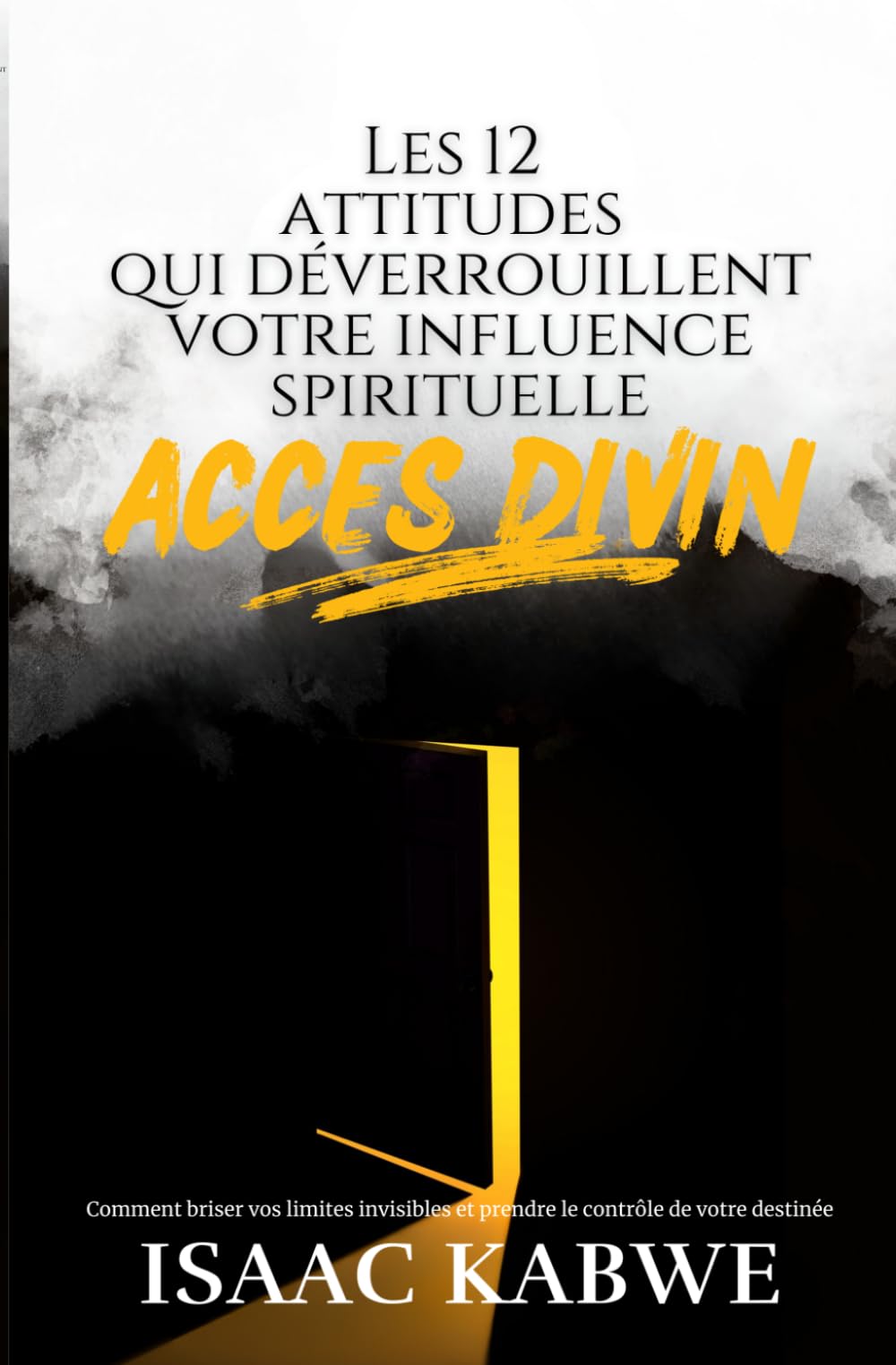 ACCÈS DIVIN: Les 12 attitudes qui déverrouillent votre influence spirituelle