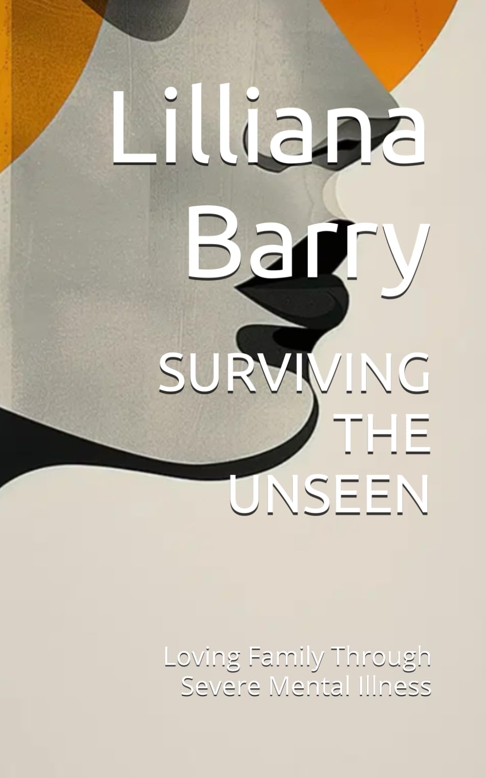 SURVIVING THE UNSEEN: Loving Family Through Severe Mental Illness