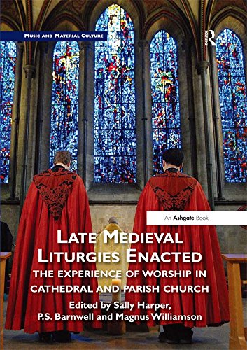 Late Medieval Liturgies Enacted: The Experience of Worship in Cathedral and Parish Church (Music and Material Culture)      1st Edition, Kindle Edition