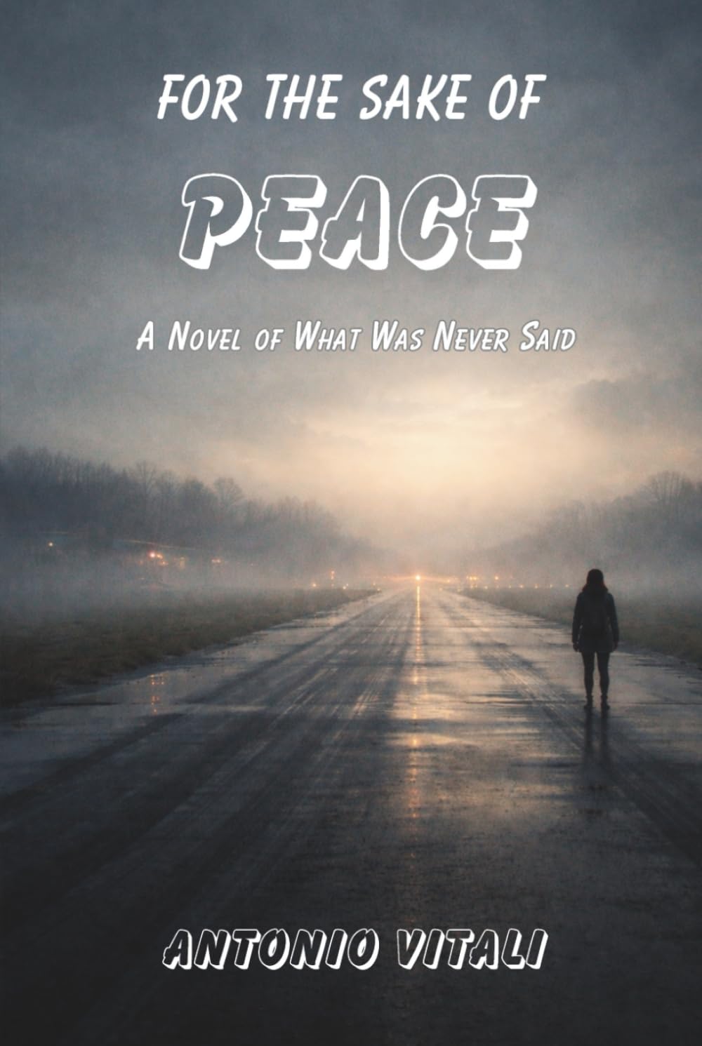 FOR THE SAKE OF PEACE: A NOVEL OF WHAT WAS NEVER SAID