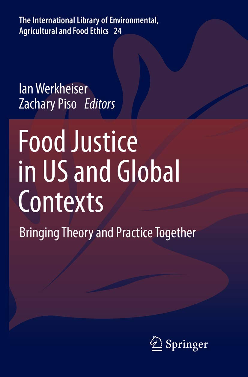 Food Justice in US and Global Contexts: Bringing Theory and Practice Together (The International Library of Environmental, Agricultural and Food Ethics, 24)