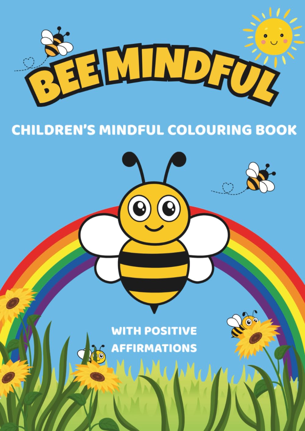 BEE MINDFUL- A Cute Bee-Themed Coloring Book with Positive Affirmations for Children: Easy and Fun Mindfulness Coloring Pages to Boost Confidence, Calm, and Kindness Ages 2–8