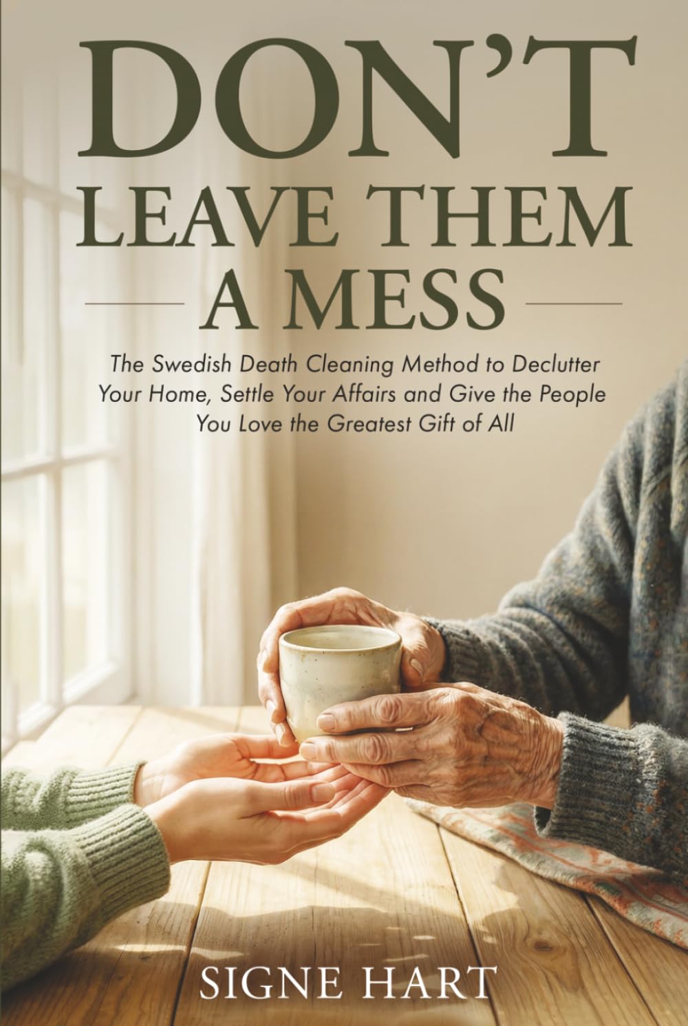 Don't Leave Them a Mess: The Swedish Death Cleaning Method to Declutter Your Home, Settle Your Affairs and Give the People You Love the Greatest Gift of All (The Legacy Planning Series)