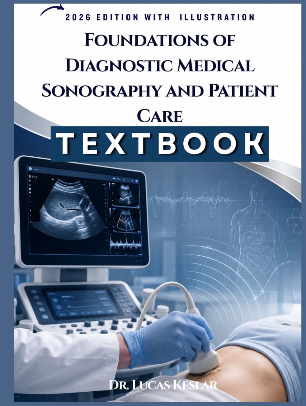 Foundations Of Sonography And Patient Care: A Professional Textbook for Understanding Ultrasound Physics, Patient Safety, Scanning Principles, Clinical Practice, Review Questions, Case Studies