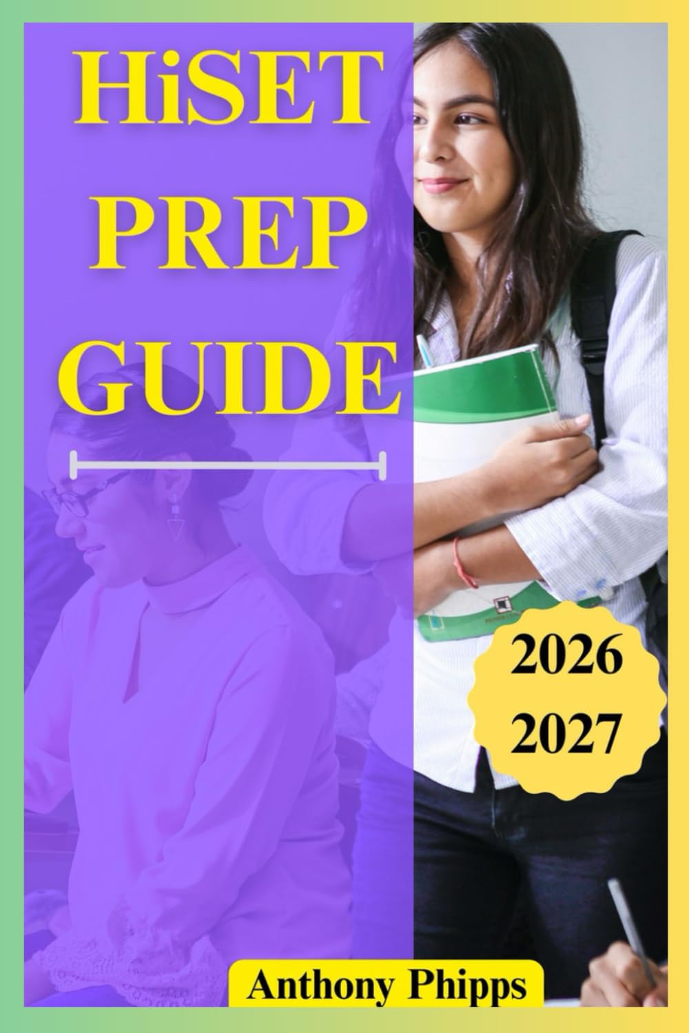 HISET PREP GUIDE 2026-2027: Complete HiSET Exam Prep for All Subjects with Full-Length Practice Tests, Clear Explanations, and Proven Strategies to ... First Try (2026–2027 Edition) (Study Guide)