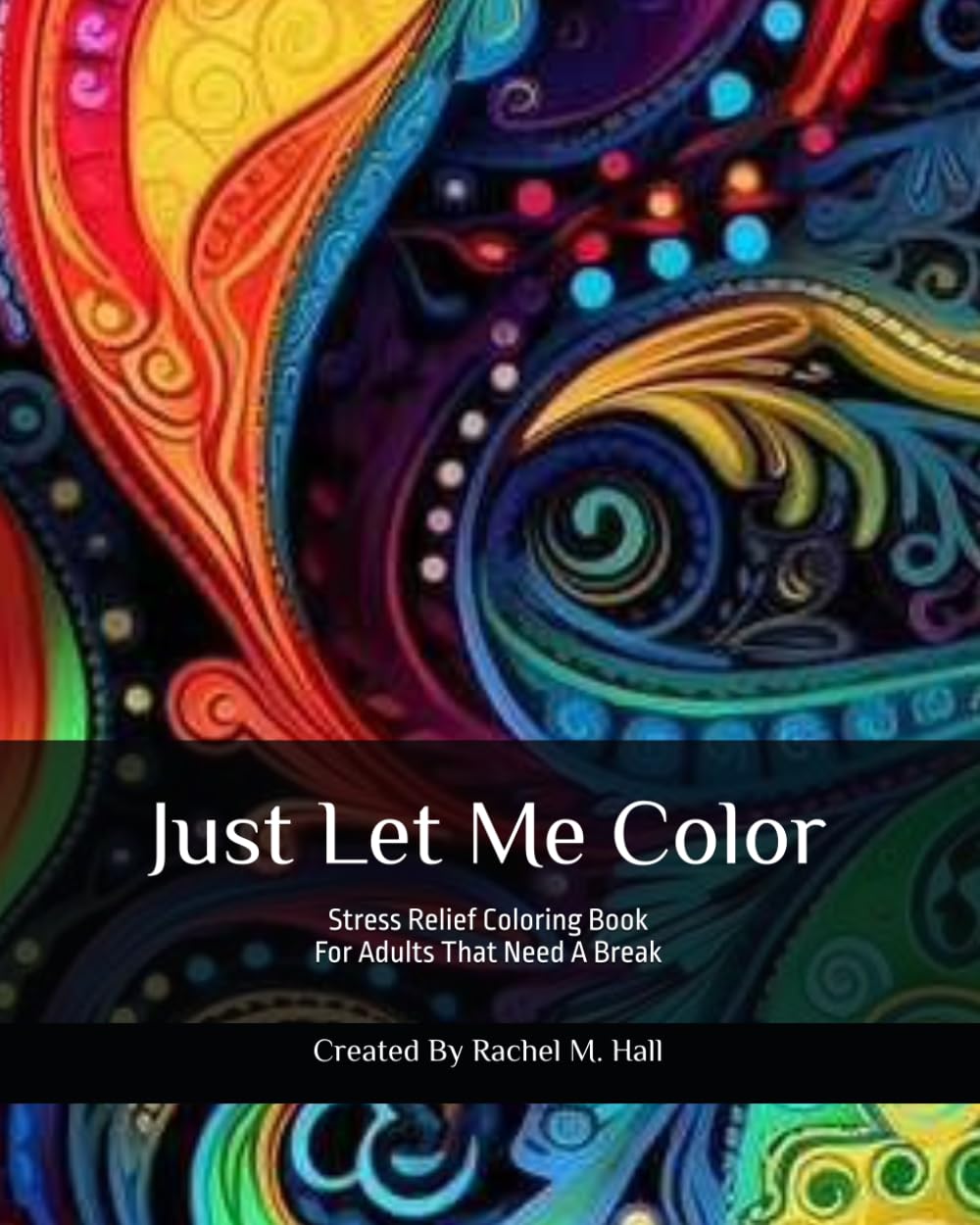 Just Let Me Color: A Stress Relief Coloring Book for Adults Who Need a Break