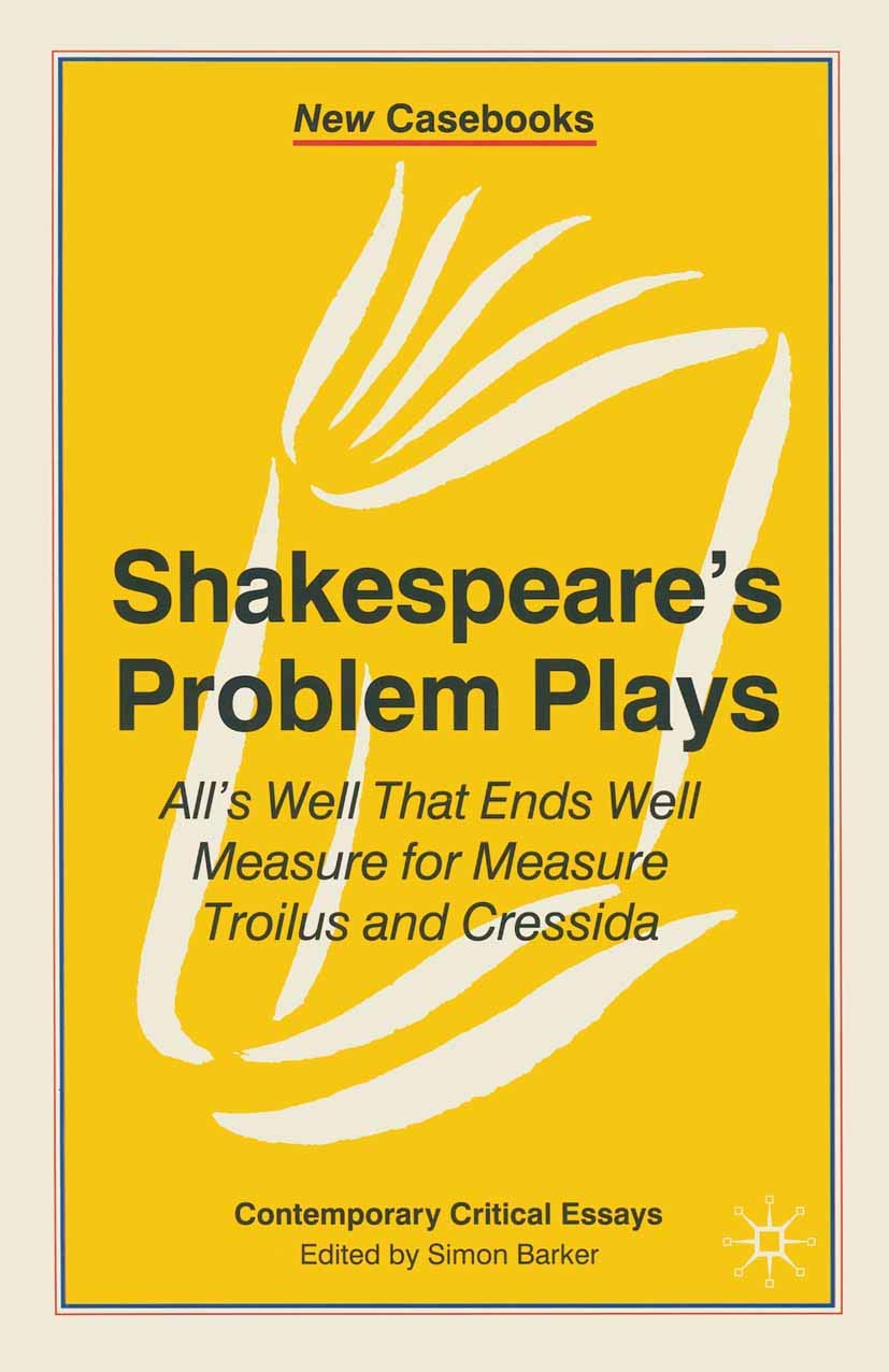 Shakespeare's Problem Plays: All's Well That Ends Well, Measure for Measure, Troilus and Cressida: 84 (New Casebooks)