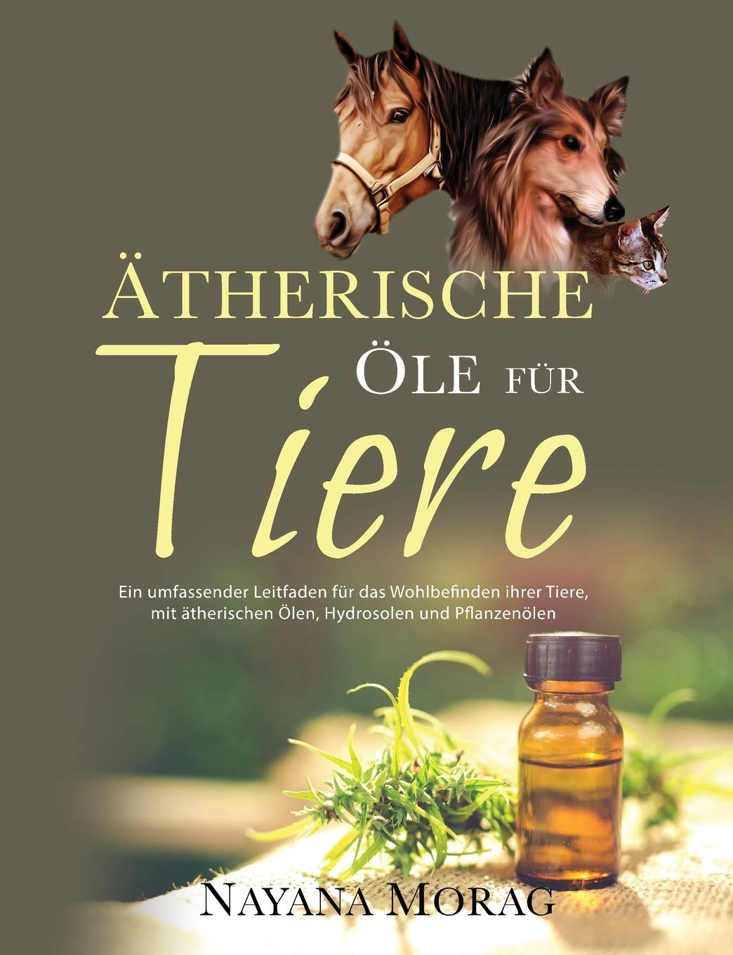 Ätherische Öle für Tiere: Ein umfassender Leitfaden für das Wohlbefinden Ihrer Tiere mit ätherischen Ölen, Hydrolaten und Pflanzenölen