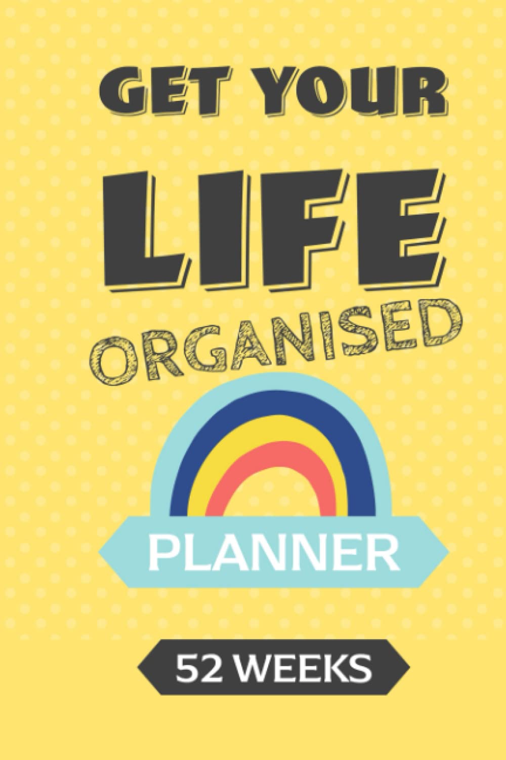 Get Your Life Organised Planner : Improve motivation, kick start your goals, control your budget, crush your to do list: and take care of your well ... evergreen dates. pocket sized for convenience