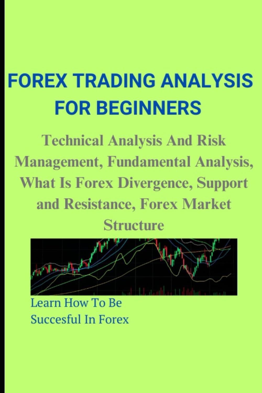 FOREX TRADING ANALYSIS FOR BEGINNERS: Technical Analysis And Risk Management, Fundamental Analysis, What Is Forex Divergence, Support and Resistance, Forex Market Structure