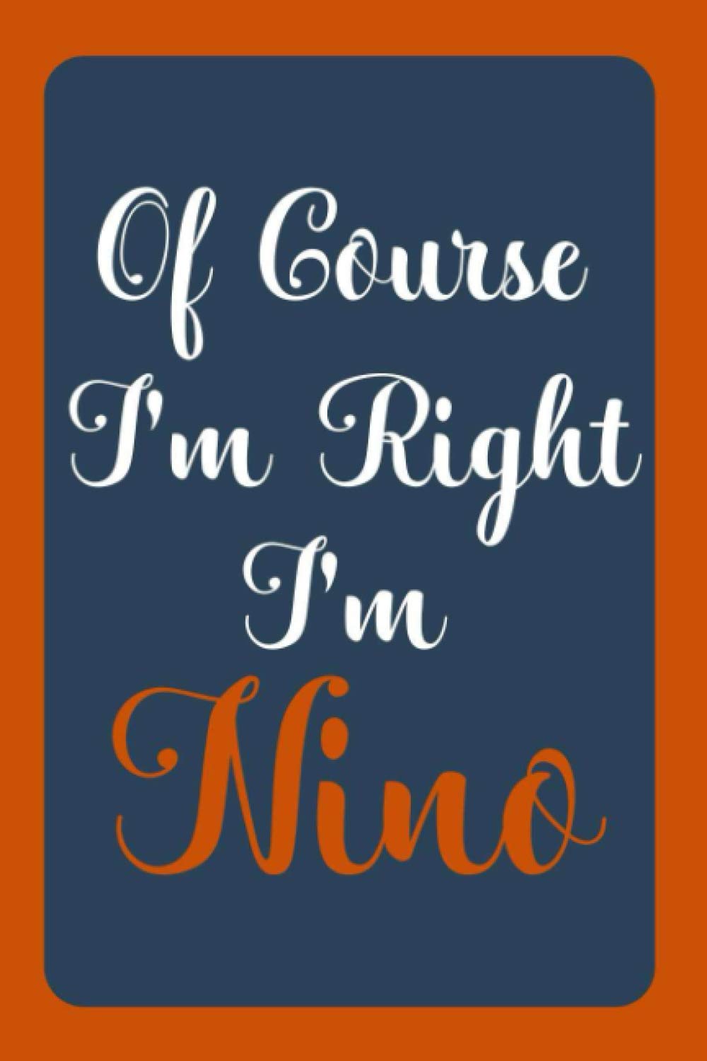 Of Course I'm Right I'm Nino: Notebook Gift, Nino name diary gifts, personalized notebook Nino, Gift Idea for Nino, 120 Pages